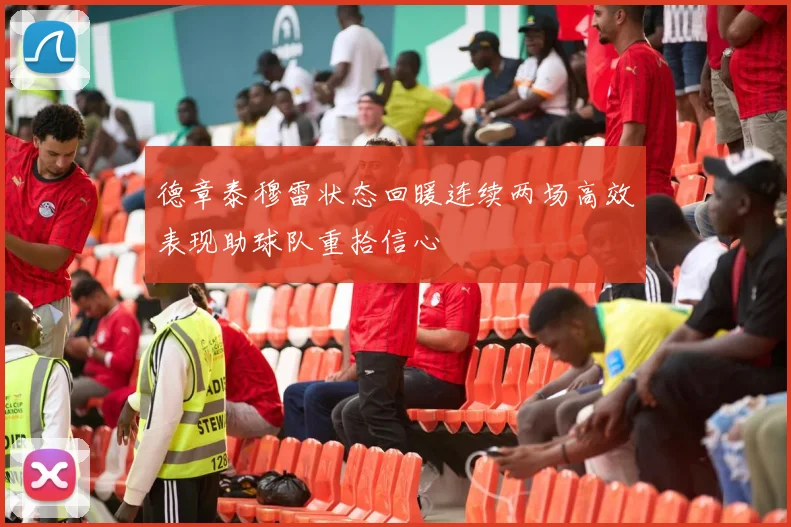 德章泰穆雷状态回暖连续两场高效表现助球队重拾信心