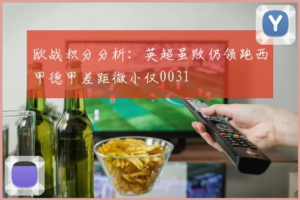 欧战积分分析：英超虽败仍领跑西甲德甲差距微小仅0031